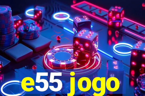 e55 jogo